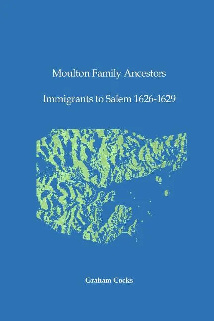 Moulton Family Ancestors: Immigrants to Salem 1626 - 1629 - Paperback