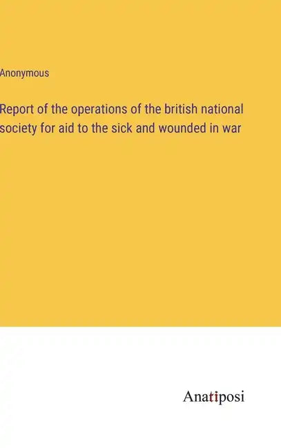 Report of the operations of the british national society for aid to the sick and wounded in war - Hardcover