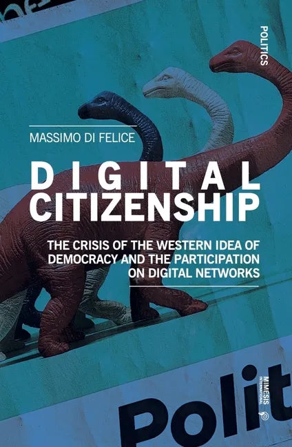 Digital Citizenship: The Crisis of the Western Idea of Democracy and the Participation on Digital Networks - Paperback