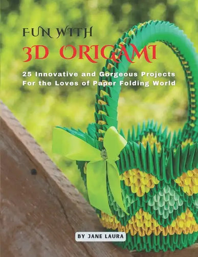 Fun with 3D Origami Art: 25 Innovative and Gorgeous Projects for the Loves of Paper Folding World - Paperback