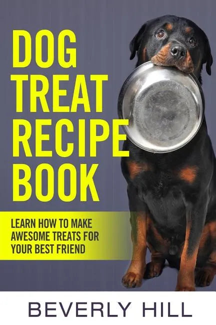 Dog Treat Recipe Book: Learn How To Make Treats For Your Best Friend - Paperback