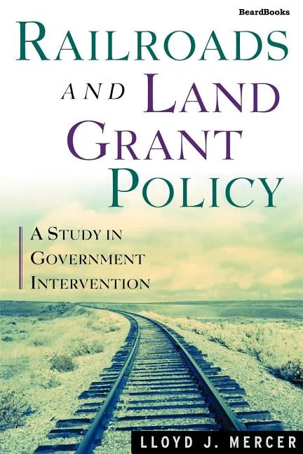 Railroads and Land Grant Policy: A Study in Government Intervention - Paperback