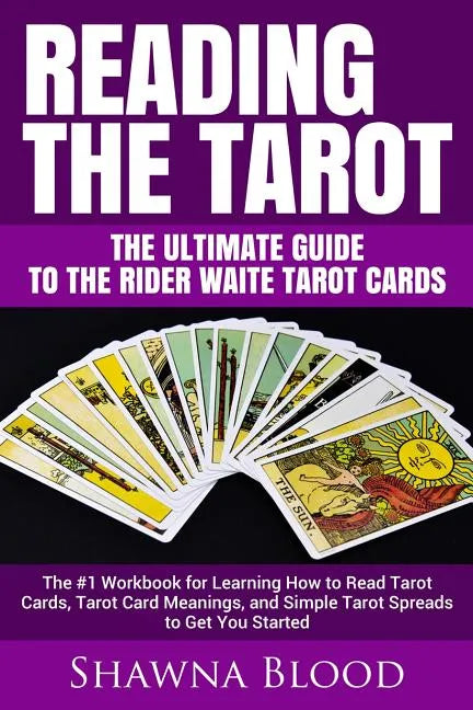 Reading the Tarot - the Ultimate Guide to the Rider Waite Tarot Cards: The #1 Workbook for Learning How to Read Tarot Cards, Tarot Card Meanings, and - Paperback