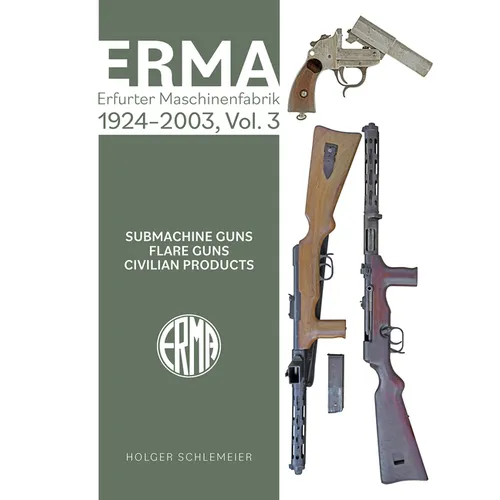 Erma: Erfurter Maschinenfabrik, 1924-2003, Vol. 3: Submachine Guns - Flare Guns - Hardcover