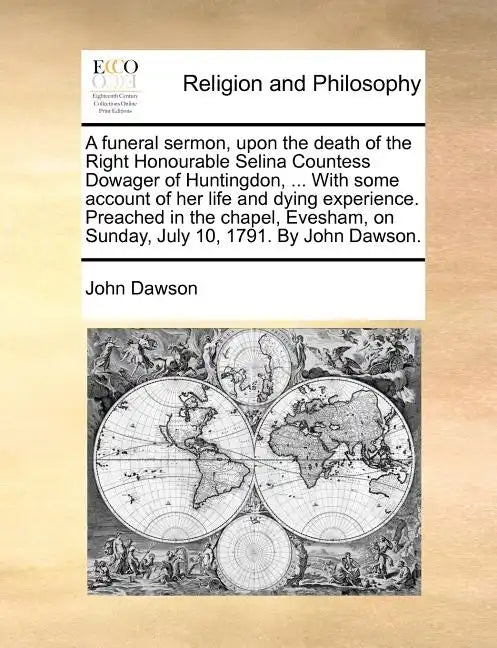 A Funeral Sermon, Upon the Death of the Right Honourable Selina Countess Dowager of Huntingdon, ... with Some Account of Her Life and Dying Experience - Paperback