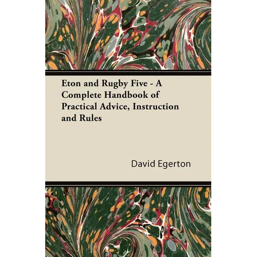 Eton and Rugby Five - A Complete Handbook of Practical Advice, Instruction and Rules - Paperback
