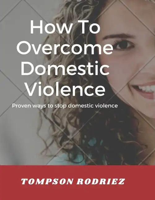 How to Stop Domestic Violence/Abuse in the Society: Proven Ways to Stop Being Abused or Violenced - Paperback