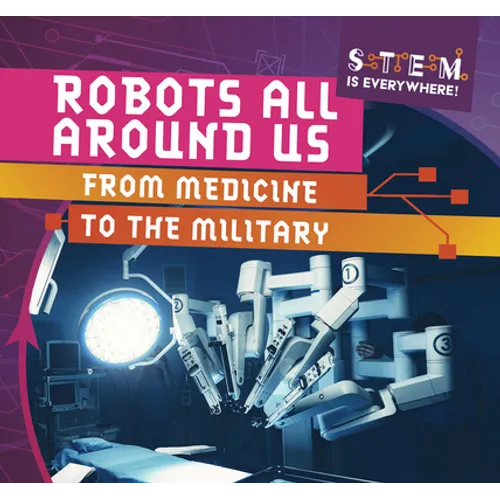 Robots All Around Us: From Medicine to the Military - Library Binding