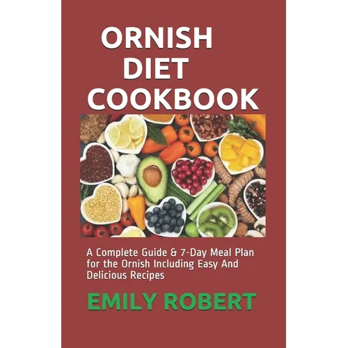 Ornish Diet Cookbook: A Complete Guide & 7-Day Meal Plan for the Ornish Including Easy And Delicious Recipes - Paperback