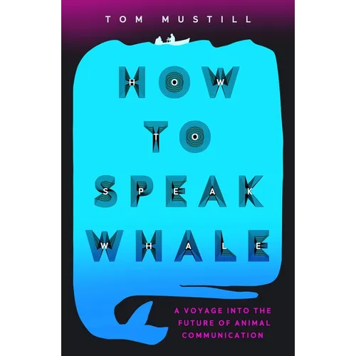 How to Speak Whale: The Power and Wonder of Listening to Animals - Paperback