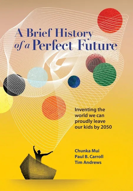 A Brief History of a Perfect Future: Inventing the World We Can Proudly Leave Our Kids by 2050 - Hardcover