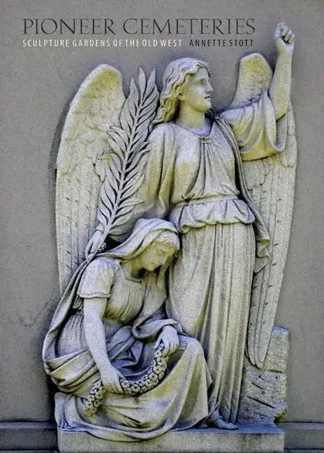 Pioneer Cemeteries: Sculpture Gardens of the Old West - Hardcover