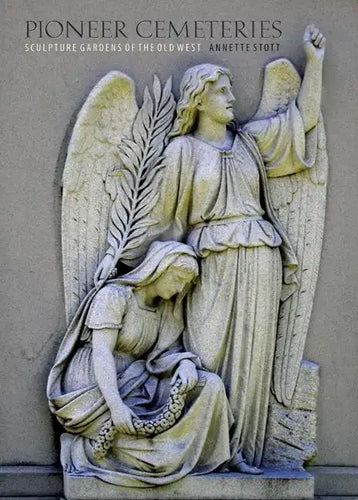 Pioneer Cemeteries: Sculpture Gardens of the Old West - Hardcover