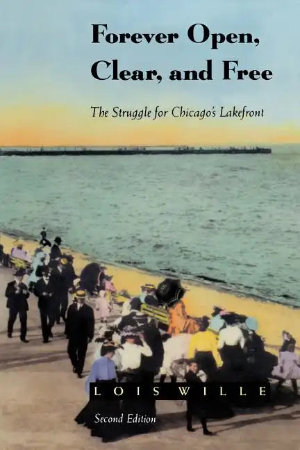 Forever Open, Clear, and Free: The Struggle for Chicago's Lakefront - Paperback