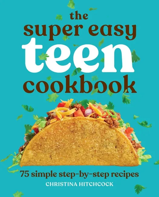 The Super Easy Teen Cookbook: 75 Simple Step-By-Step Recipes - Paperback
