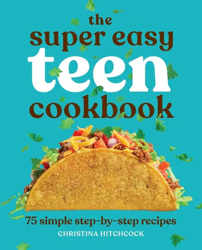 The Super Easy Teen Cookbook: 75 Simple Step-By-Step Recipes - Paperback