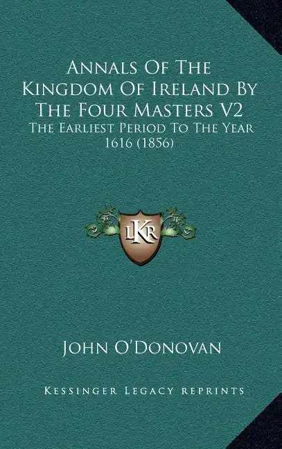 Annals Of The Kingdom Of Ireland By The Four Masters V2: The Earliest Period To The Year 1616 (1856) - Hardcover