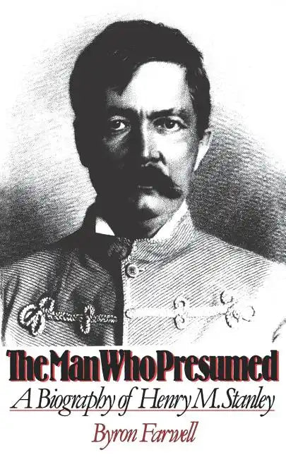 The Man Who Presumed: A Biography of Henry M. Stanley - Paperback