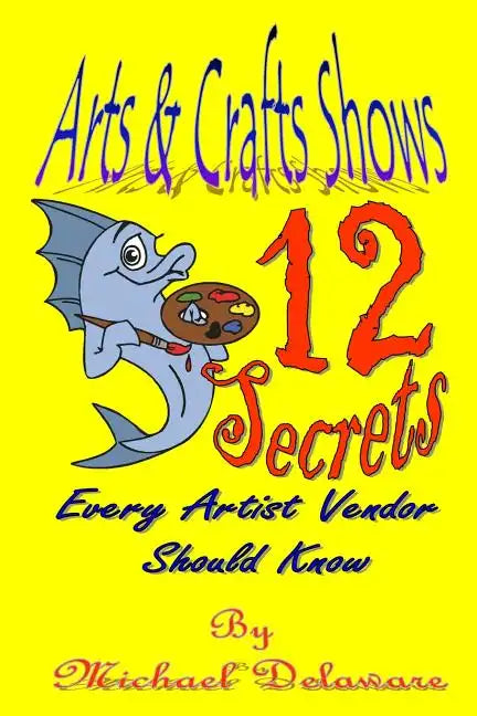 Arts & Crafts Shows: 12 Secrets Every Artist Vendor Should Know - Paperback