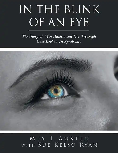 In the Blink of an Eye: The Story of Mia Austin and Her Triumph over Locked-In Syndrome - Paperback