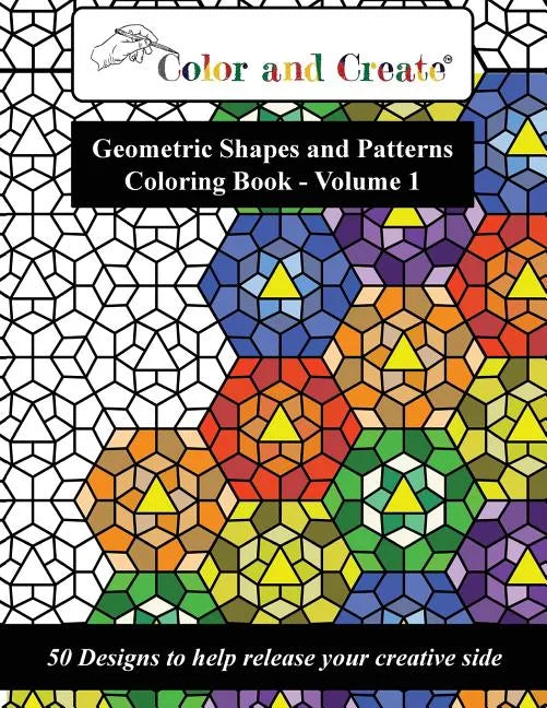 Color and Create - Geometric Shapes and Patterns Coloring Book, Vol.1: 50 Designs to help release your creative side - Paperback