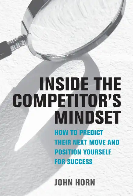 Inside the Competitor's Mindset: How to Predict Their Next Move and Position Yourself for Success - Hardcover