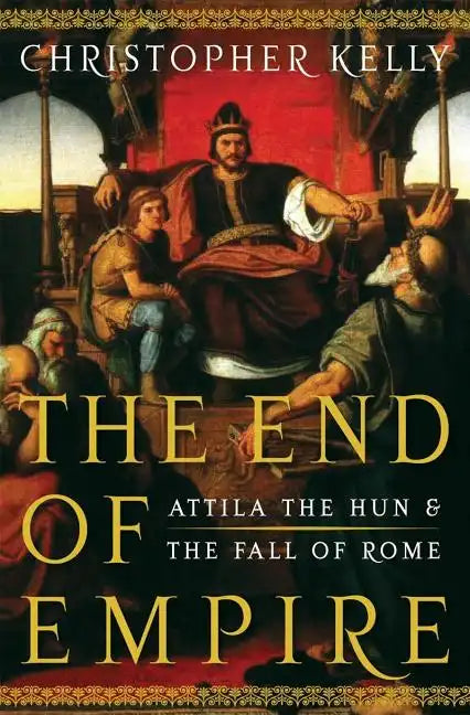 End of Empire: Attila the Hun and the Fall of Rome - Hardcover
