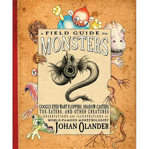 A Field Guide to Monsters: Googly-Eyed Wart Floppers, Shadow-Casters, Toe-Eaters, and Other Creatures - Paperback