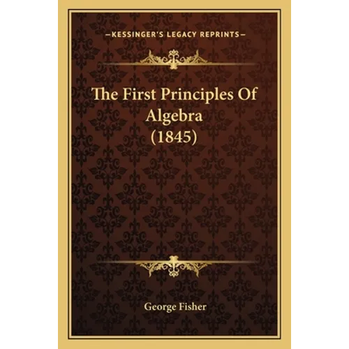 The First Principles Of Algebra (1845) - Paperback