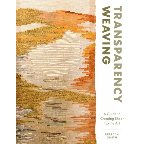 Transparency Weaving: A Guide to Creating Sheer Textile Art with 6 Projects - Hardcover