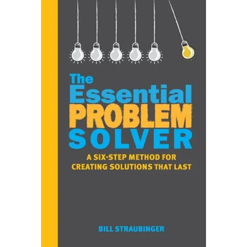 The Essential Problem Solver: A Six-Step Method for Creating Solutions That Last - Paperback