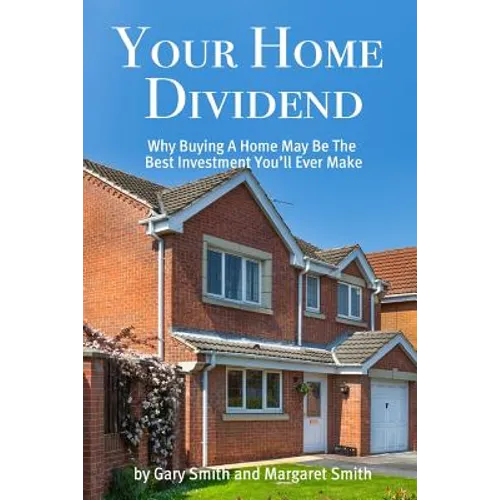 Your Home Dividend: Why Buying A Home May Be the Best Investment You'll Ever Make - Paperback