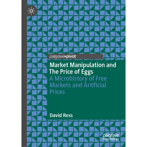 Market Manipulation and the Price of Eggs: A Microhistory of Free Markets and Artificial Prices - Hardcover