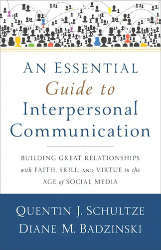An Essential Guide to Interpersonal Communication: Building Great Relationships with Faith, Skill, and Virtue in the Age of Social Media - Paperback