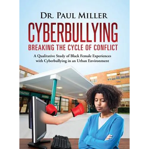 Cyberbullying Breaking the Cycle of Conflict: A Qualitative Study of Black Female Experiences with Cyberbullying in an Urban Environment - Hardcover