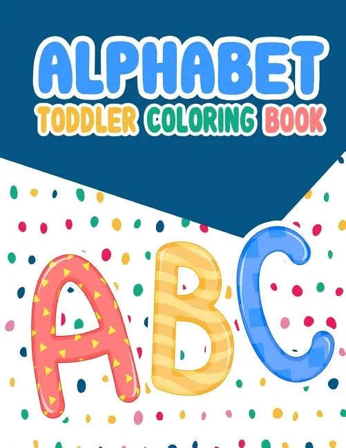 Alphabet Toddler Coloring Book: Alphabet Toddler Coloring Book: , An Activity Book for Toddlers and Preschool Kids to Learn the English Alphabet Lette - Paperback