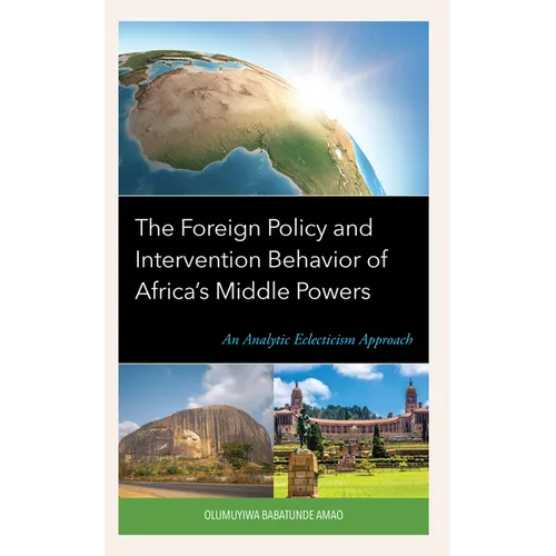 The Foreign Policy and Intervention Behavior of Africa's Middle Powers: An Analytic Eclecticism Approach - Hardcover