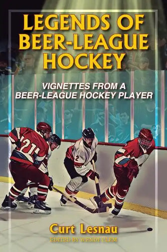 Legends of Beer-League Hockey: Vignettes from a Beer-League Hockey Player - Paperback