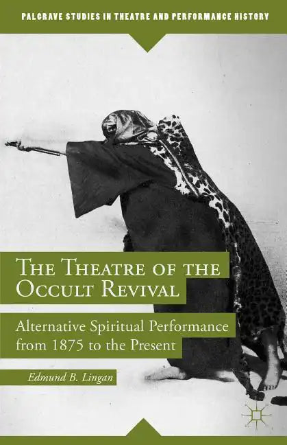 The Theatre of the Occult Revival: Alternative Spiritual Performance from 1875 to the Present - Hardcover