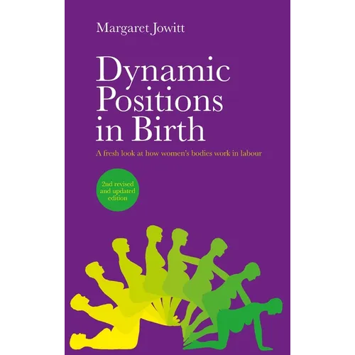 Dynamic Positions in Birth: A Fresh Look at How Women's Bodies Work in Labour - Paperback