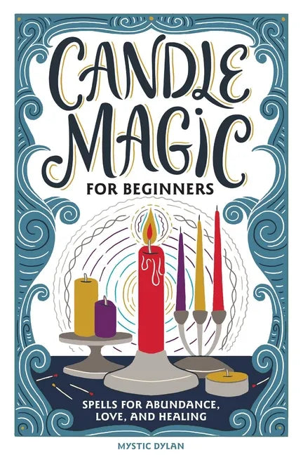 Candle Magic for Beginners: Spells for Abundance, Love, and Healing - Paperback