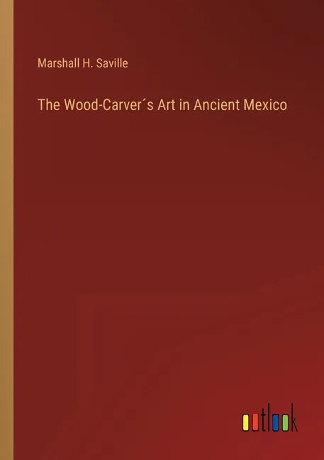 The Wood-Carver´s Art in Ancient Mexico - Paperback
