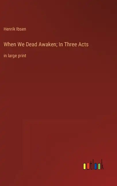 When We Dead Awaken; In Three Acts: in large print - Hardcover