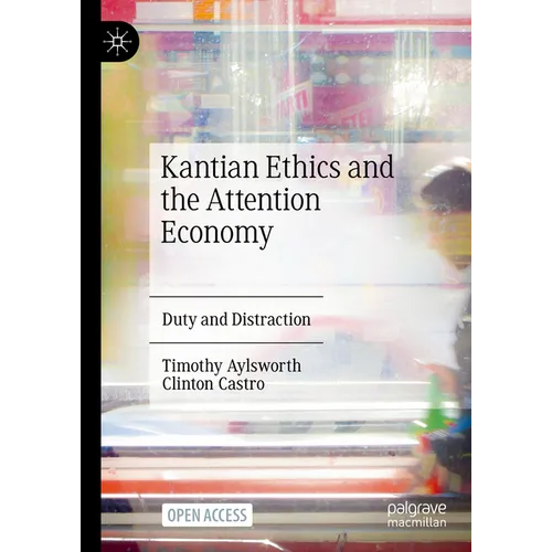 Kantian Ethics and the Attention Economy: Duty and Distraction - Hardcover