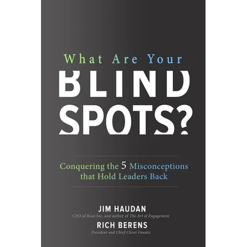 What Are Your Blind Spots? Conquering the 5 Misconceptions That Hold Leaders Back - Hardcover