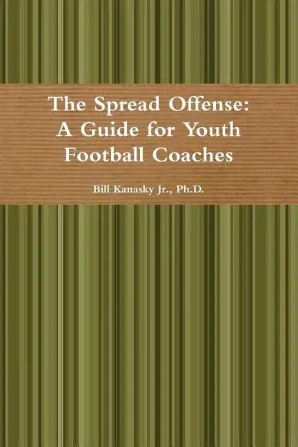 The Spread Offense: A Guide for Youth Football Coaches - Paperback