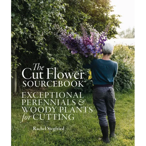The Cut Flower Sourcebook: Exceptional Perennials and Woody Plants for Cutting - Hardcover