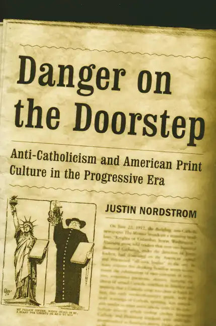 Danger on the Doorstep: Anti-Catholicism and American Print Culture in the Progressive Era - Paperback