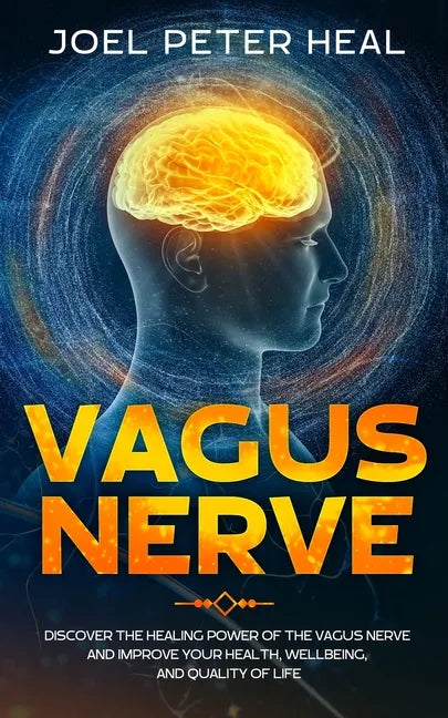 Vagus Nerve: Discover the healing power of the vagus nerve and improve your health, wellbeing, and quality of life. - Paperback