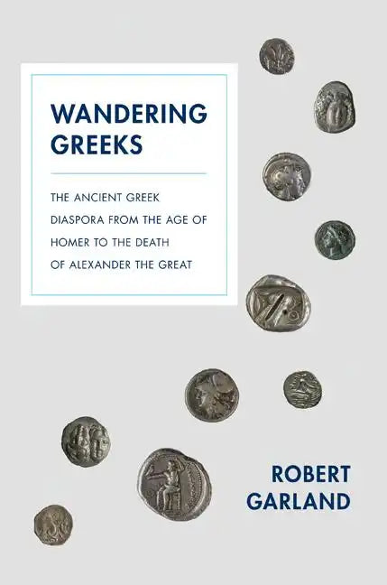 Wandering Greeks: The Ancient Greek Diaspora from the Age of Homer to the Death of Alexander the Great - Hardcover